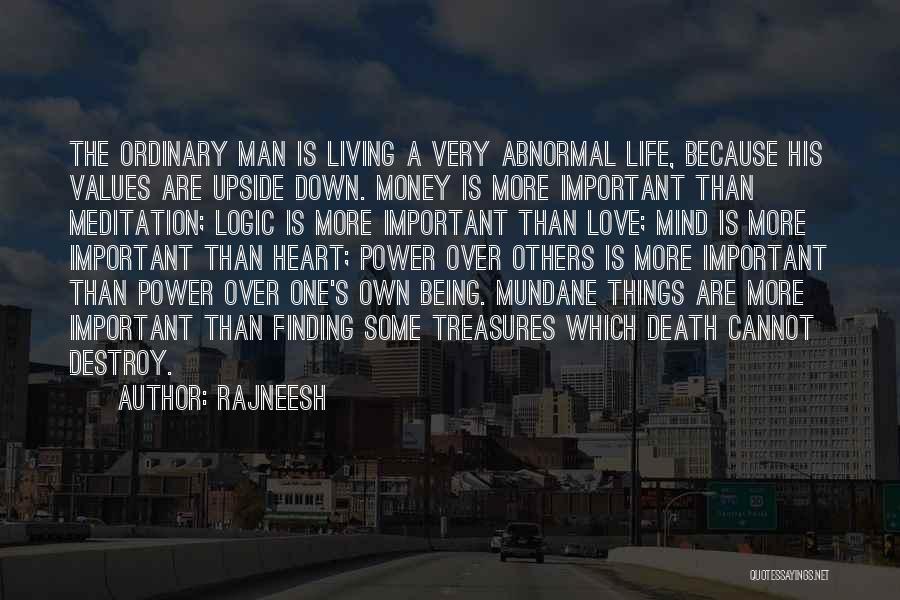 Rajneesh Quotes: The Ordinary Man Is Living A Very Abnormal Life, Because His Values Are Upside Down. Money Is More Important Than