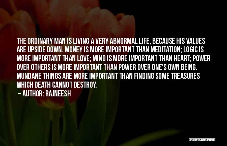 Rajneesh Quotes: The Ordinary Man Is Living A Very Abnormal Life, Because His Values Are Upside Down. Money Is More Important Than