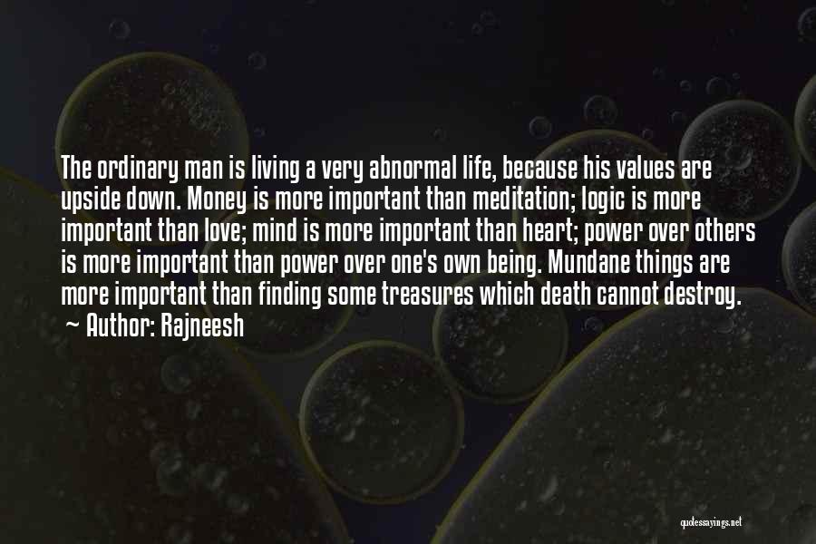 Rajneesh Quotes: The Ordinary Man Is Living A Very Abnormal Life, Because His Values Are Upside Down. Money Is More Important Than