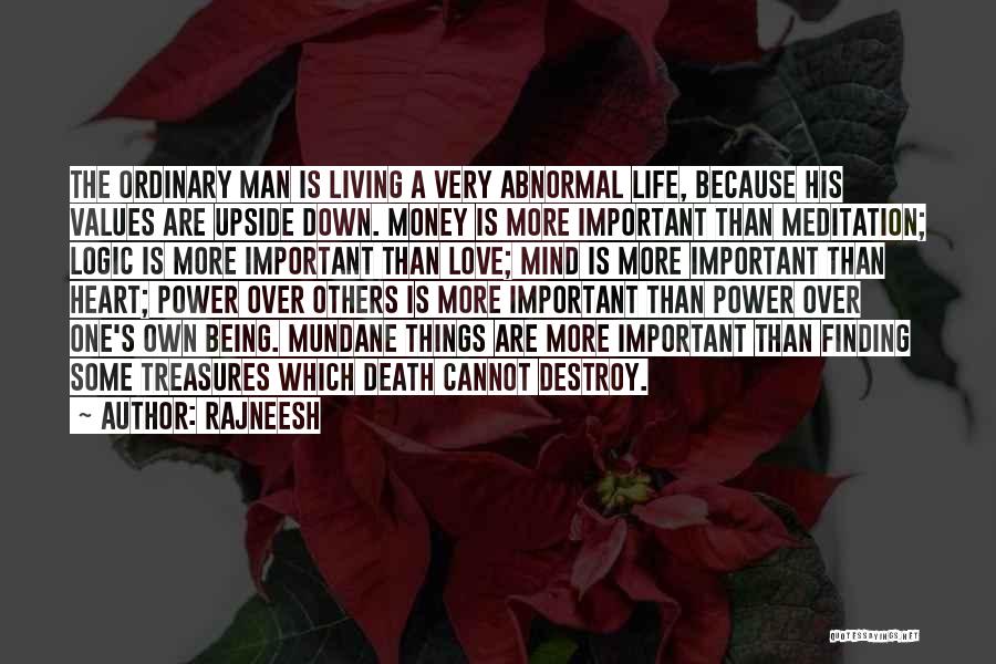 Rajneesh Quotes: The Ordinary Man Is Living A Very Abnormal Life, Because His Values Are Upside Down. Money Is More Important Than