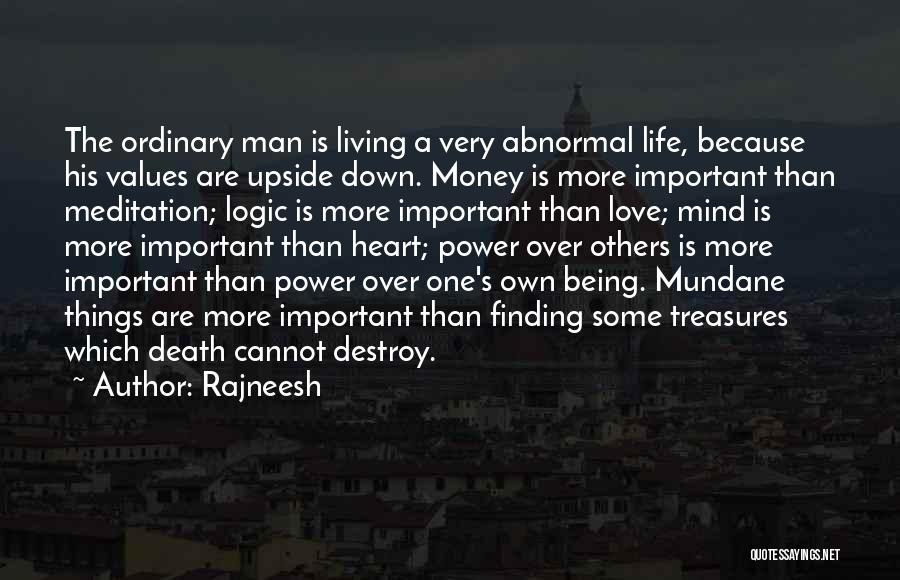 Rajneesh Quotes: The Ordinary Man Is Living A Very Abnormal Life, Because His Values Are Upside Down. Money Is More Important Than