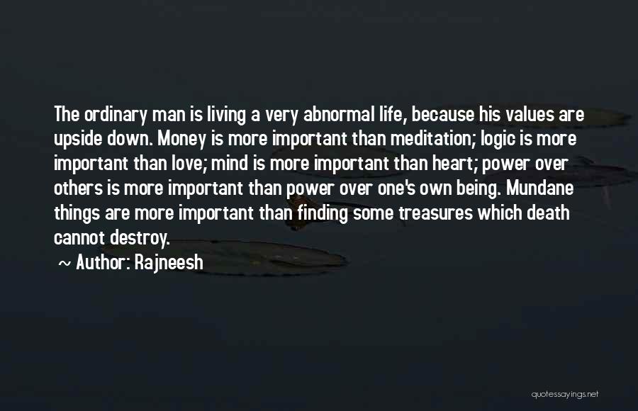 Rajneesh Quotes: The Ordinary Man Is Living A Very Abnormal Life, Because His Values Are Upside Down. Money Is More Important Than