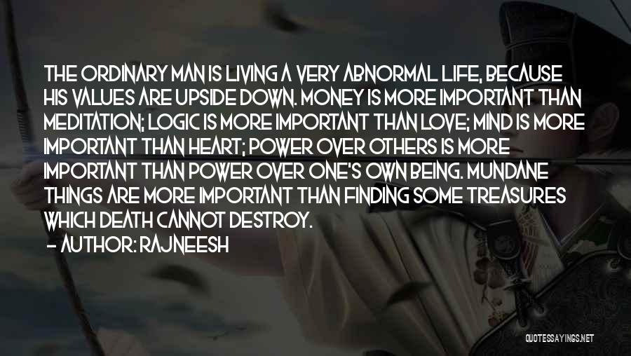 Rajneesh Quotes: The Ordinary Man Is Living A Very Abnormal Life, Because His Values Are Upside Down. Money Is More Important Than