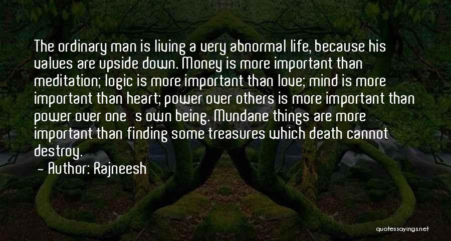 Rajneesh Quotes: The Ordinary Man Is Living A Very Abnormal Life, Because His Values Are Upside Down. Money Is More Important Than