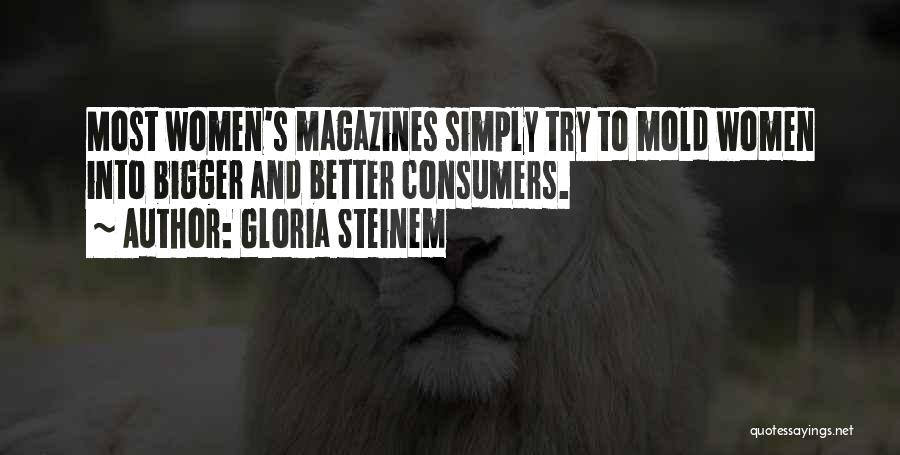 Gloria Steinem Quotes: Most Women's Magazines Simply Try To Mold Women Into Bigger And Better Consumers.
