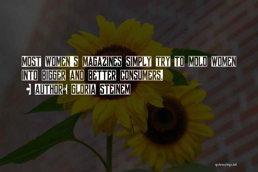 Gloria Steinem Quotes: Most Women's Magazines Simply Try To Mold Women Into Bigger And Better Consumers.