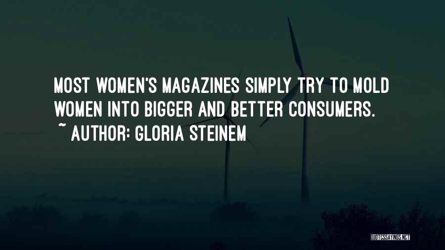 Gloria Steinem Quotes: Most Women's Magazines Simply Try To Mold Women Into Bigger And Better Consumers.