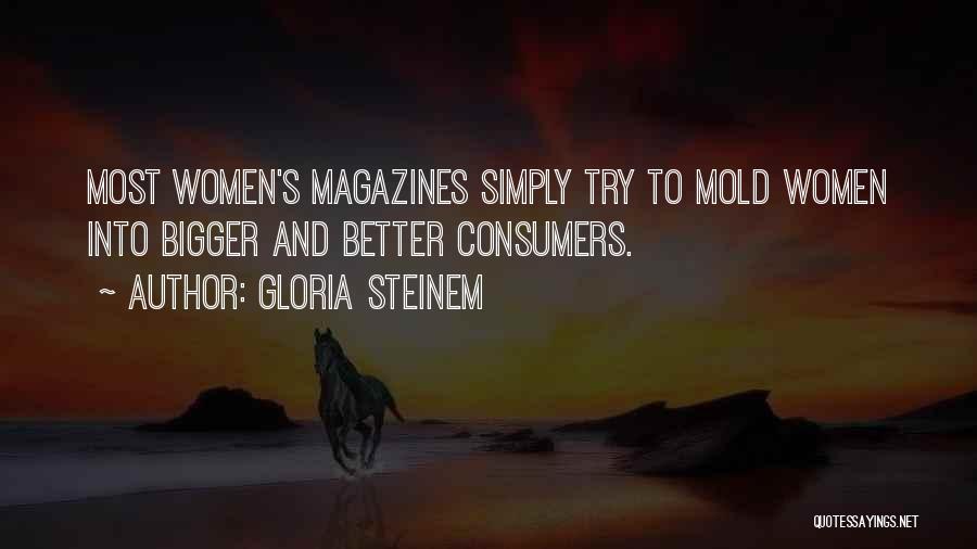 Gloria Steinem Quotes: Most Women's Magazines Simply Try To Mold Women Into Bigger And Better Consumers.