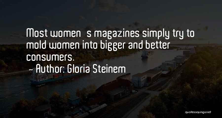 Gloria Steinem Quotes: Most Women's Magazines Simply Try To Mold Women Into Bigger And Better Consumers.