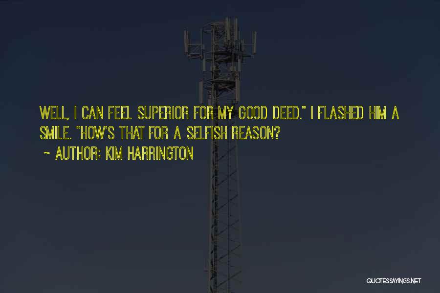 Kim Harrington Quotes: Well, I Can Feel Superior For My Good Deed. I Flashed Him A Smile. How's That For A Selfish Reason?