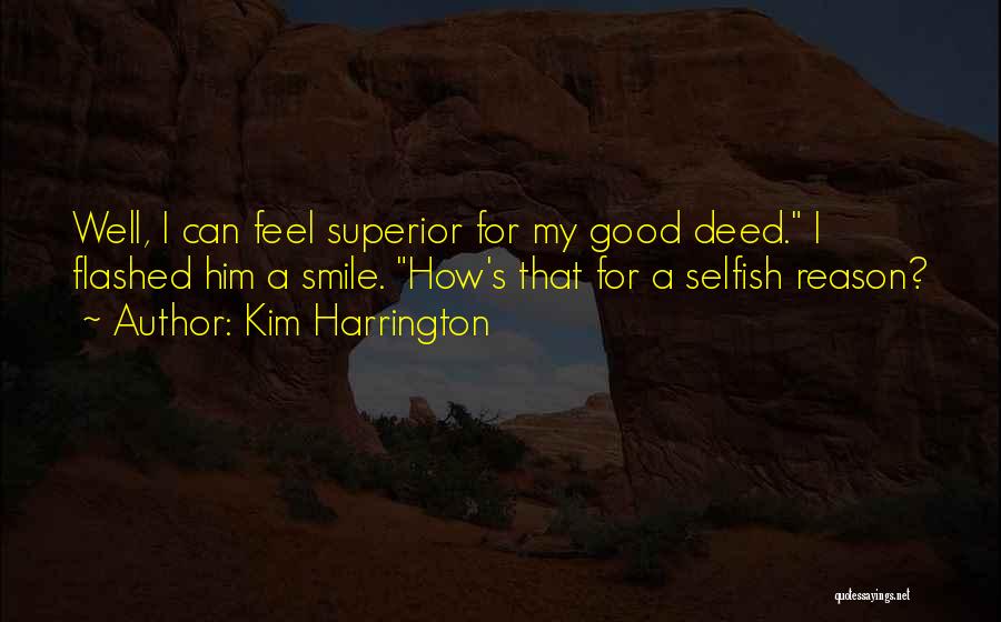 Kim Harrington Quotes: Well, I Can Feel Superior For My Good Deed. I Flashed Him A Smile. How's That For A Selfish Reason?