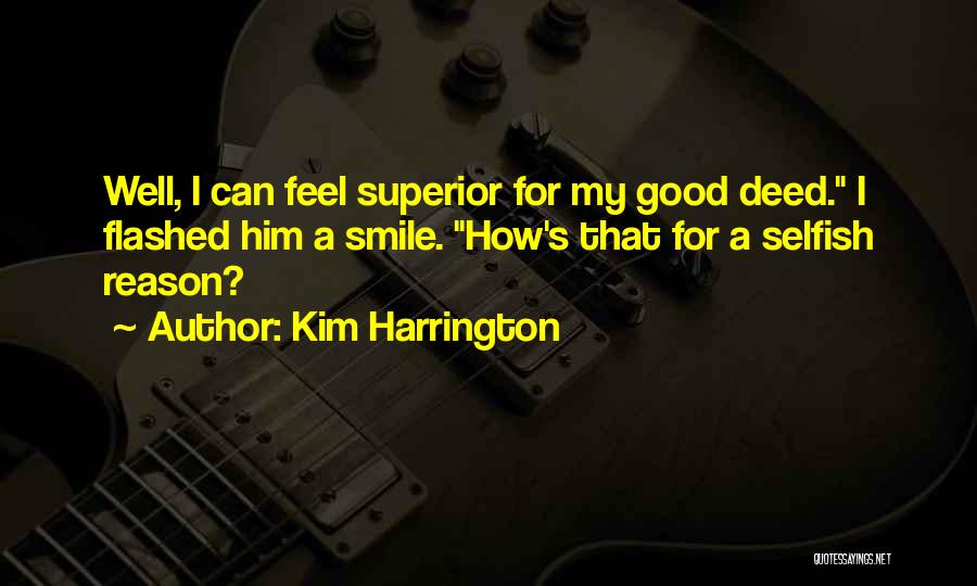 Kim Harrington Quotes: Well, I Can Feel Superior For My Good Deed. I Flashed Him A Smile. How's That For A Selfish Reason?