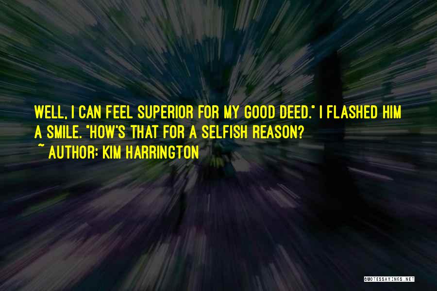 Kim Harrington Quotes: Well, I Can Feel Superior For My Good Deed. I Flashed Him A Smile. How's That For A Selfish Reason?