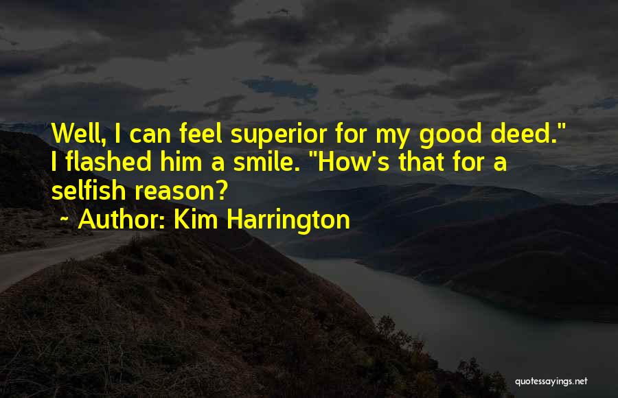 Kim Harrington Quotes: Well, I Can Feel Superior For My Good Deed. I Flashed Him A Smile. How's That For A Selfish Reason?