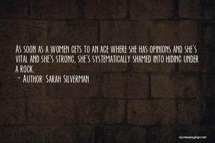 Sarah Silverman Quotes: As Soon As A Women Gets To An Age Where She Has Opinions And She's Vital And She's Strong, She's