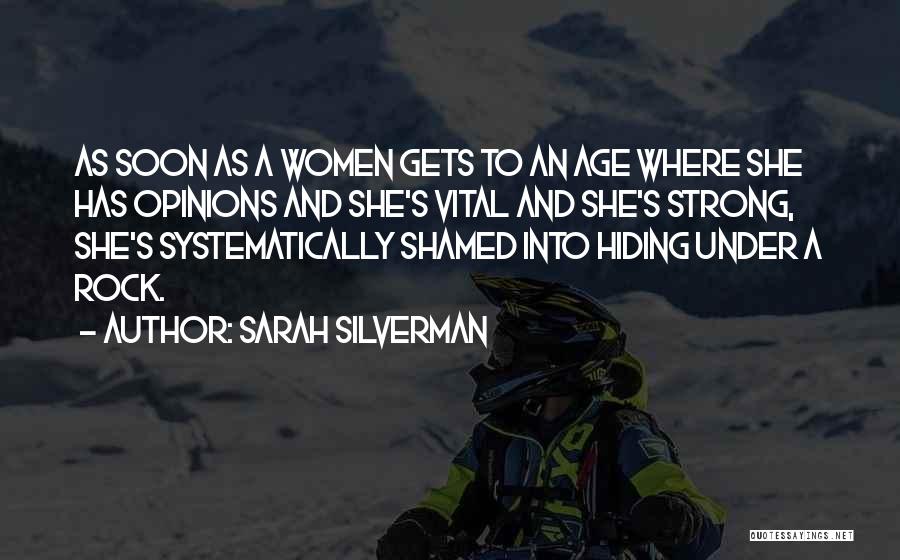 Sarah Silverman Quotes: As Soon As A Women Gets To An Age Where She Has Opinions And She's Vital And She's Strong, She's