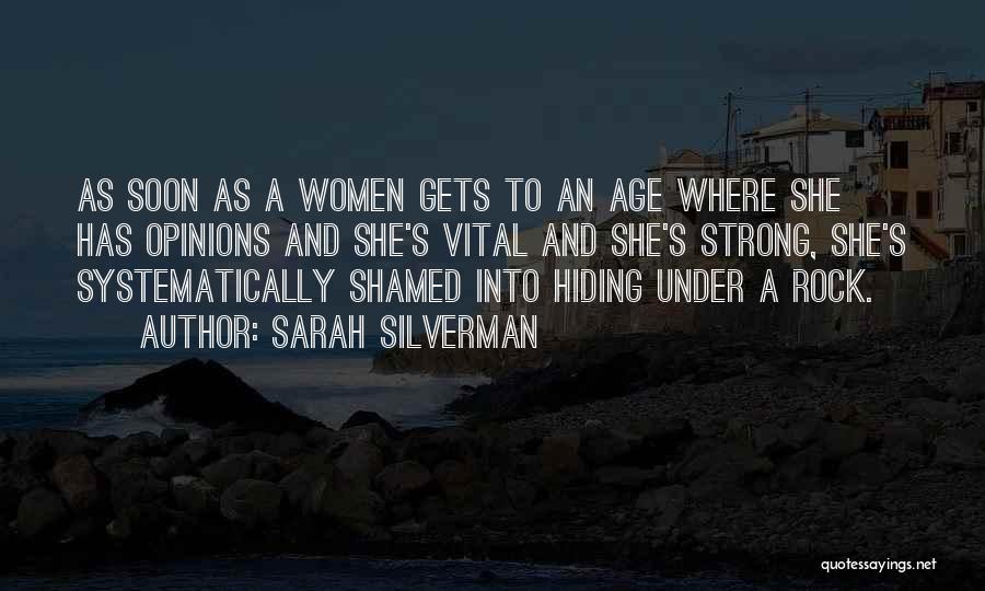 Sarah Silverman Quotes: As Soon As A Women Gets To An Age Where She Has Opinions And She's Vital And She's Strong, She's