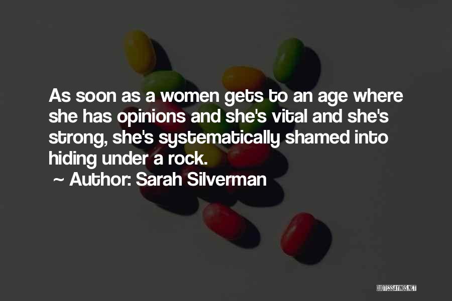 Sarah Silverman Quotes: As Soon As A Women Gets To An Age Where She Has Opinions And She's Vital And She's Strong, She's