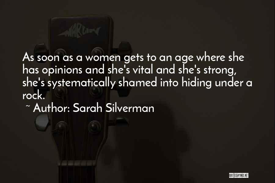 Sarah Silverman Quotes: As Soon As A Women Gets To An Age Where She Has Opinions And She's Vital And She's Strong, She's