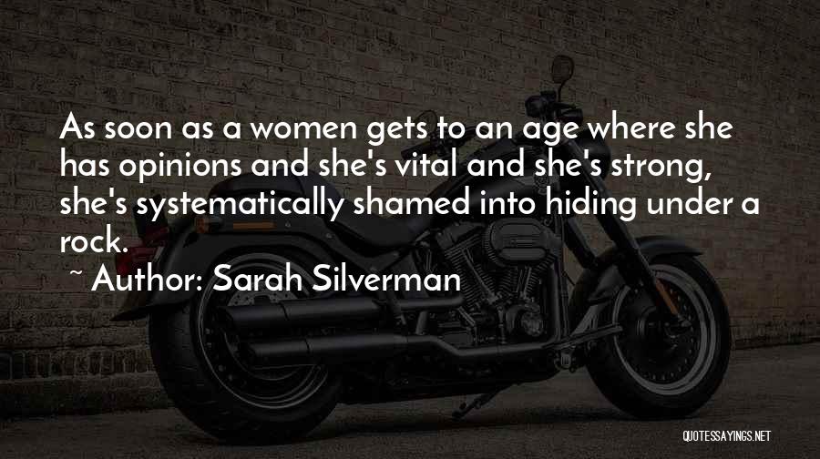 Sarah Silverman Quotes: As Soon As A Women Gets To An Age Where She Has Opinions And She's Vital And She's Strong, She's