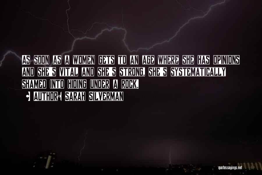 Sarah Silverman Quotes: As Soon As A Women Gets To An Age Where She Has Opinions And She's Vital And She's Strong, She's