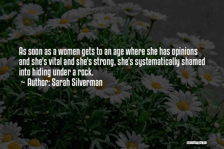 Sarah Silverman Quotes: As Soon As A Women Gets To An Age Where She Has Opinions And She's Vital And She's Strong, She's