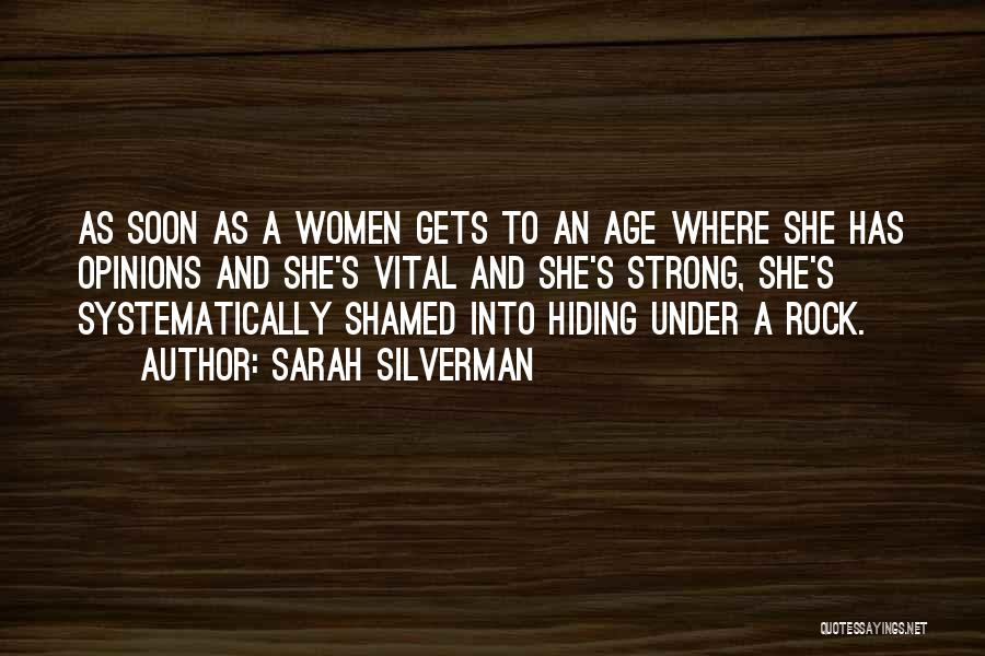 Sarah Silverman Quotes: As Soon As A Women Gets To An Age Where She Has Opinions And She's Vital And She's Strong, She's