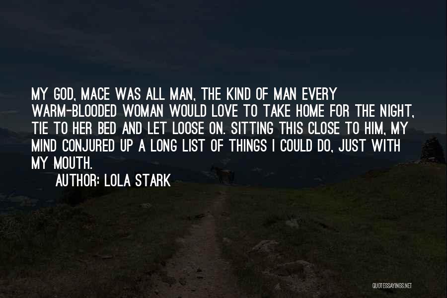 Lola Stark Quotes: My God, Mace Was All Man, The Kind Of Man Every Warm-blooded Woman Would Love To Take Home For The