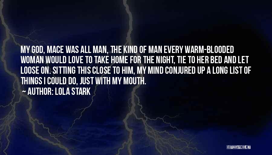 Lola Stark Quotes: My God, Mace Was All Man, The Kind Of Man Every Warm-blooded Woman Would Love To Take Home For The