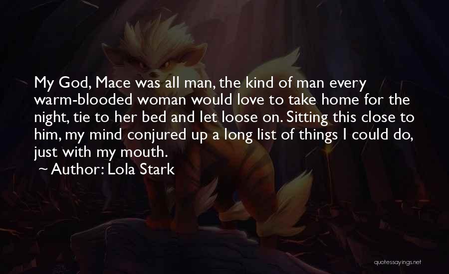 Lola Stark Quotes: My God, Mace Was All Man, The Kind Of Man Every Warm-blooded Woman Would Love To Take Home For The
