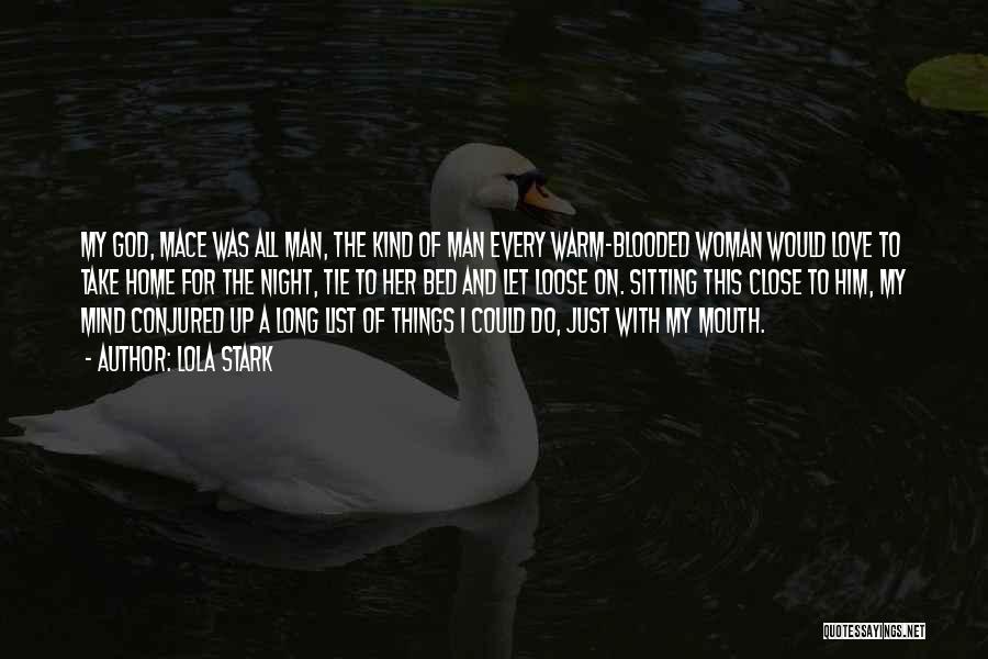 Lola Stark Quotes: My God, Mace Was All Man, The Kind Of Man Every Warm-blooded Woman Would Love To Take Home For The