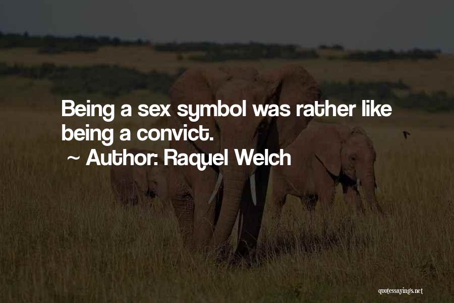 Raquel Welch Quotes: Being A Sex Symbol Was Rather Like Being A Convict.