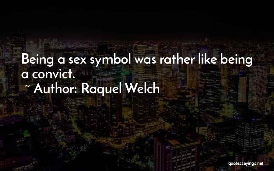 Raquel Welch Quotes: Being A Sex Symbol Was Rather Like Being A Convict.