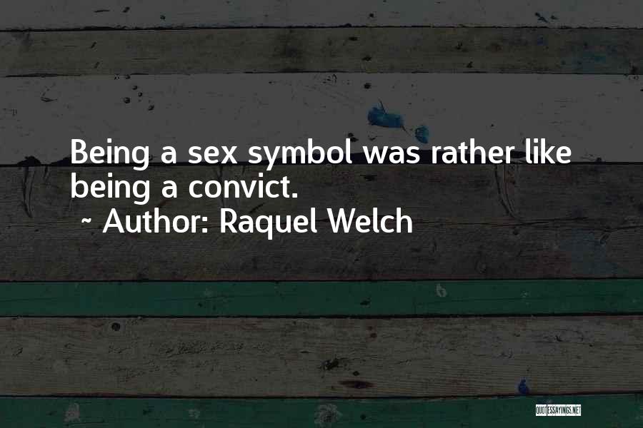Raquel Welch Quotes: Being A Sex Symbol Was Rather Like Being A Convict.