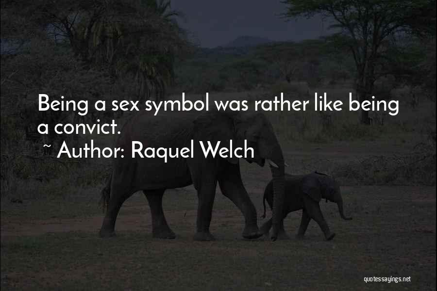 Raquel Welch Quotes: Being A Sex Symbol Was Rather Like Being A Convict.