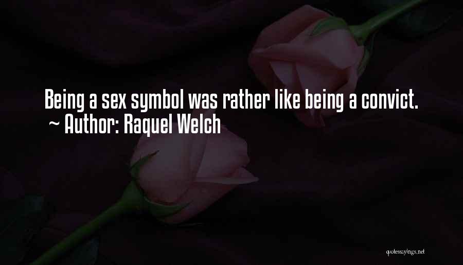 Raquel Welch Quotes: Being A Sex Symbol Was Rather Like Being A Convict.