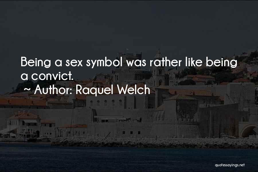 Raquel Welch Quotes: Being A Sex Symbol Was Rather Like Being A Convict.