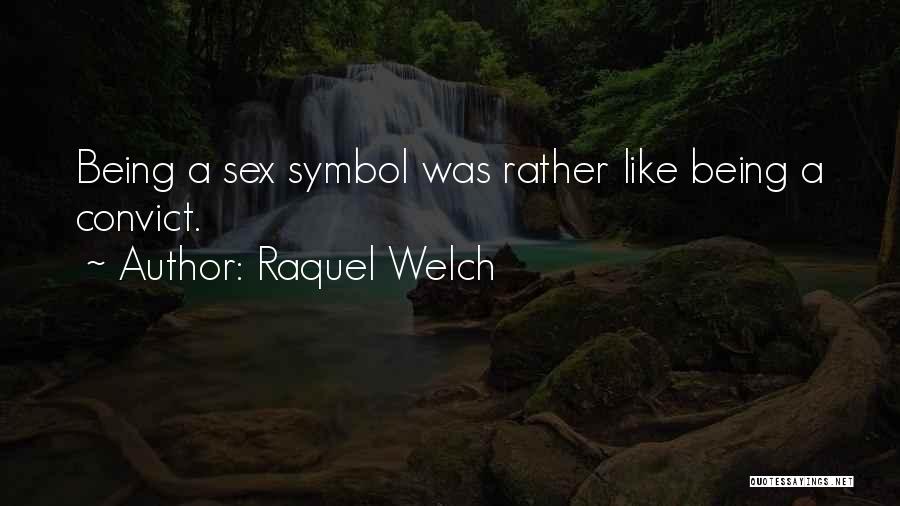 Raquel Welch Quotes: Being A Sex Symbol Was Rather Like Being A Convict.