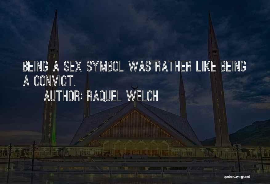 Raquel Welch Quotes: Being A Sex Symbol Was Rather Like Being A Convict.