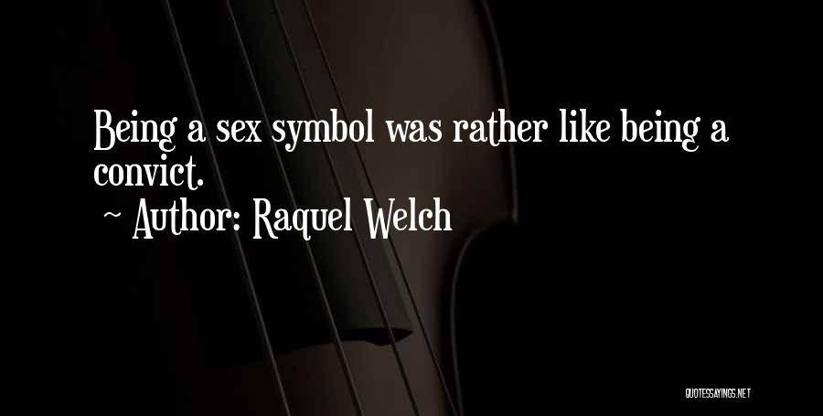 Raquel Welch Quotes: Being A Sex Symbol Was Rather Like Being A Convict.