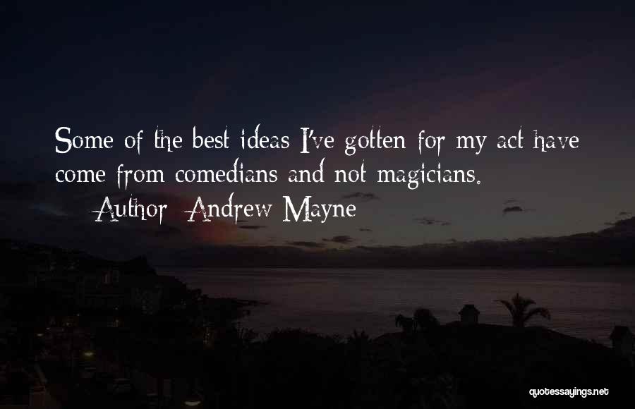 Andrew Mayne Quotes: Some Of The Best Ideas I've Gotten For My Act Have Come From Comedians And Not Magicians.