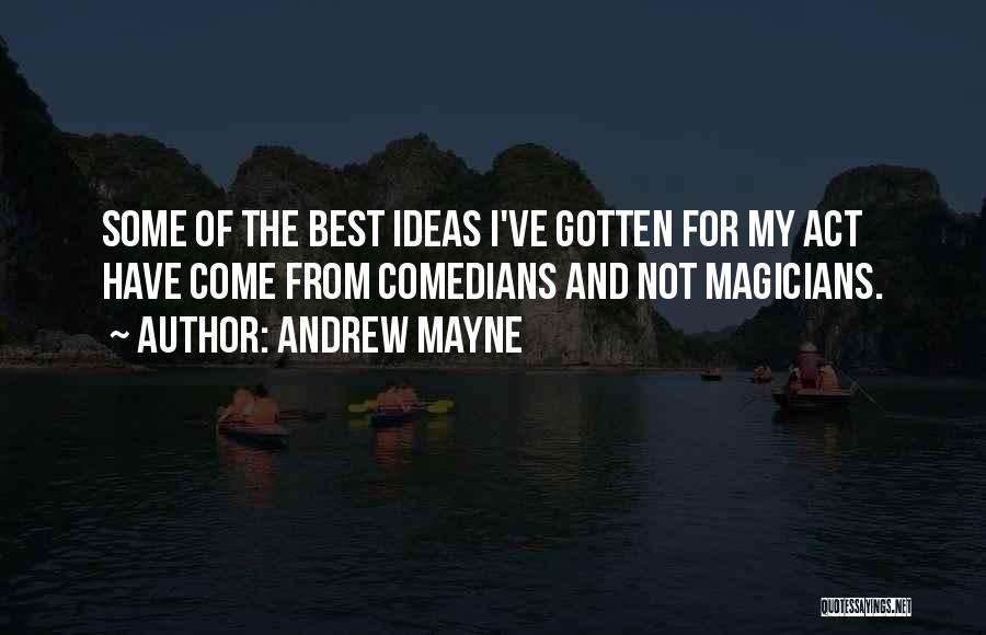 Andrew Mayne Quotes: Some Of The Best Ideas I've Gotten For My Act Have Come From Comedians And Not Magicians.