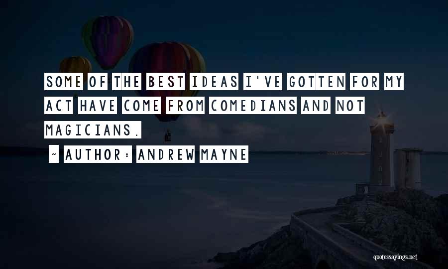 Andrew Mayne Quotes: Some Of The Best Ideas I've Gotten For My Act Have Come From Comedians And Not Magicians.