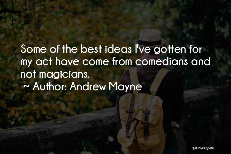 Andrew Mayne Quotes: Some Of The Best Ideas I've Gotten For My Act Have Come From Comedians And Not Magicians.