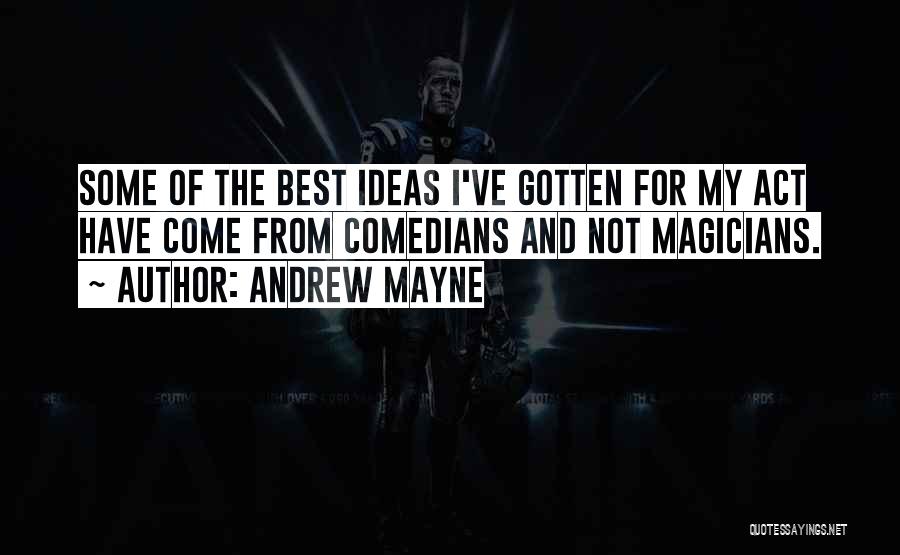 Andrew Mayne Quotes: Some Of The Best Ideas I've Gotten For My Act Have Come From Comedians And Not Magicians.