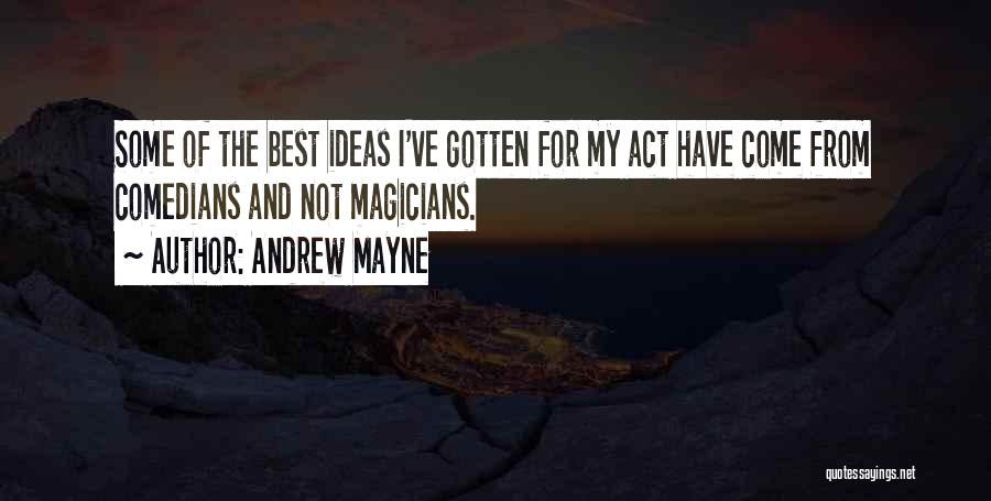 Andrew Mayne Quotes: Some Of The Best Ideas I've Gotten For My Act Have Come From Comedians And Not Magicians.