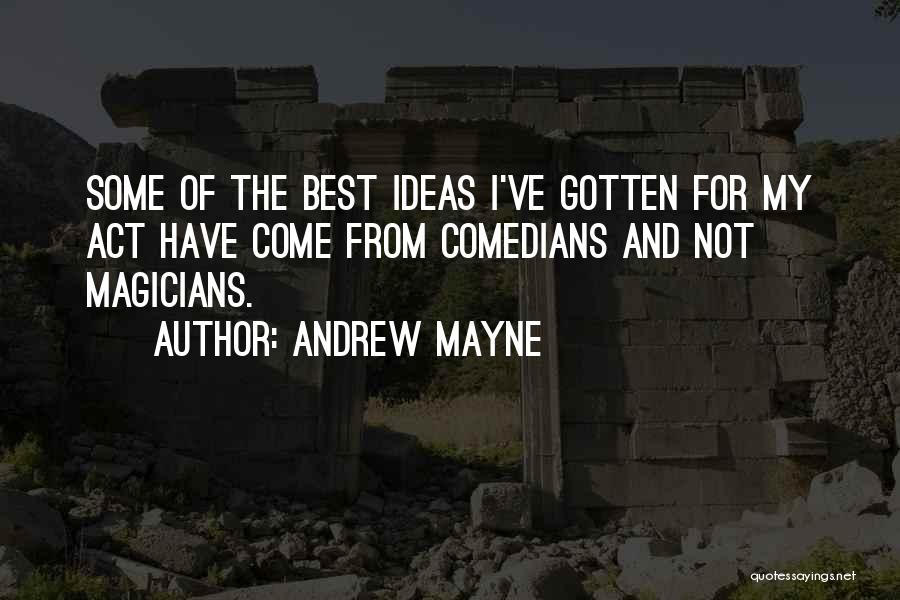 Andrew Mayne Quotes: Some Of The Best Ideas I've Gotten For My Act Have Come From Comedians And Not Magicians.