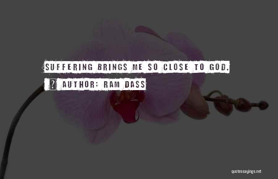 Ram Dass Quotes: Suffering Brings Me So Close To God.