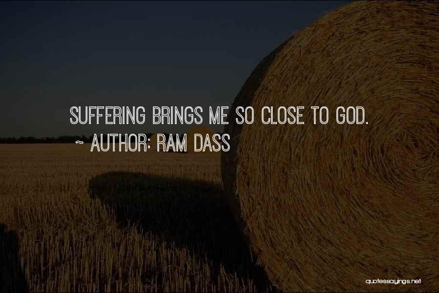Ram Dass Quotes: Suffering Brings Me So Close To God.