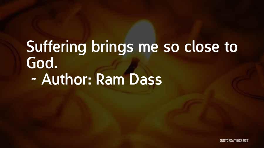 Ram Dass Quotes: Suffering Brings Me So Close To God.
